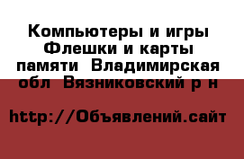 Компьютеры и игры Флешки и карты памяти. Владимирская обл.,Вязниковский р-н